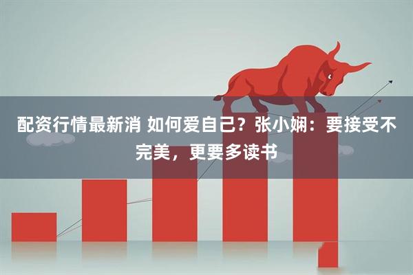 配资行情最新消 如何爱自己？张小娴：要接受不完美，更要多读书